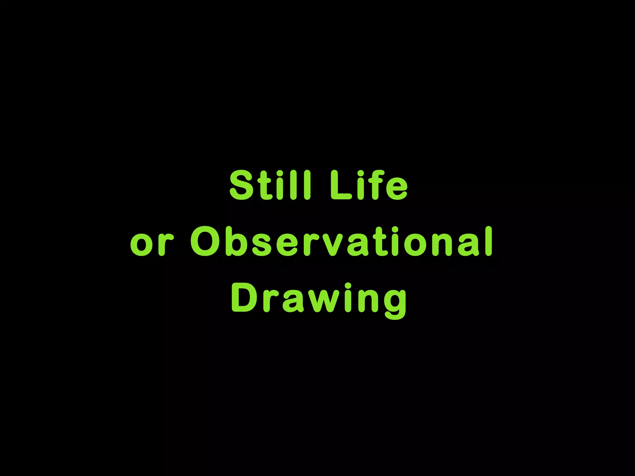 Still Life
or Observational
    Drawing
 