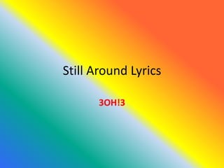 Still Around Lyrics

      3OH!3
 