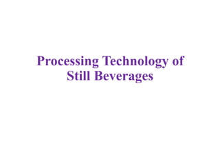 Processing Technology of
Still Beverages
 
