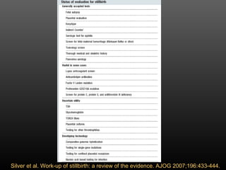 Silver et al. Work-up of stillbirth: a review of the evidence. AJOG 2007;196:433-444. 