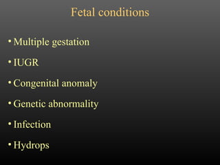 Fetal conditions Multiple gestation IUGR Congenital anomaly Genetic abnormality Infection Hydrops 