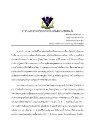  




               ความขัดแย้ ง ‐ ประเทศไทยกับการก้ าวเดินที่ไปไม่ พ้นยุคสงครามเย็น 
                                                                              พันเอก ดร.ธีรนันท์ นันทขว้าง
                                                                               รองผูอานวยการกองการเมือง
                                                                                    ้ํ
                                                                              วิทยาลัยป้ องกันราชอาณาจักร
                                                     สถาบันวิชาการป้ องกันประเทศ กองบัญชาการกองทัพไทย
 

        ภายหลังจากกําแพงเบอร์ ลินที่กนระหว่างเยอรมันตะวันออกและเยอรมันตะวันตกได้ ถกทําลายลง
                                     ั้                                           ู
ไปเมื่อ 9 พ.ย.2532 ต่อมาหลังจากนันไม่นานสหภาพโซเวียตก็ได้ ล่มสลาย พร้ อมๆ ไปกับการแตกตัวเป็ น
                                 ้
ประเทศเกิดใหม่หลายประเทศ ในแถบยุโรปตะวันออก โดยเหตุการณ์ทง 2 เหตุการณ์นี ้ ได้ กลายมาเป็ นจุด
                                                         ั้
อ้ างที่สําคัญของนักวิชาการหลายท่าน ว่าเป็ นการยุติลงของยุคสงครามเย็น ประกอบการเกิดของขึ ้นของ
กระแสโลการวิวตน์ที่ได้ เกิดขึ ้นมาพร้ อมๆ กับนวัตกรรมทางด้ านเทคโนโลยีสารสนเทศ ซึงประเทศไทยเองก็
             ั                                                                   ่
มีการปรับท่าทีของประเทศจากกรณีดงกล่าวจะด้ วยเหมือนกัน ดังเช่นการประกาศนโยบาย "เปลี่ยนสนาม
                               ั
รบเป็ นสนามการค้ า " ในสมัย ของอดี ต นายกรั ฐ มนตรี พล.อ ชาติช าย ชุณ หะวัณ ดัง นัน ในทัศ นะของ
                                                                                  ้
นักวิชาการและผู้คนทัวไปต่างมีความเชื่อว่ายุคสงครามเย็นได้ ยตลง
                    ่                                      ุ ิ

        แต่สําหรับผมนันมองว่าเฉพาะในประเทศไทยนัน ยุคของสงครามเย็นไม่ได้ หายไปไหน หากแต่
                      ้                        ้
ยังคงเป็ นเรื่ องที่ วนเวียนอยู่ในประเทศจนในประเทศมีความวุ่นวาย และยังไม่มีแนวโน้ มว่าจะยุติลงไป
ในทางใด หากเราเข้ าใจดีเรื่ องของสงครามเย็นนัน ย่อมจะทราบดีวา สิงที่ขบเคลื่อนที่ทําให้ เกิดสงครามเย็น
                                             ้              ่ ่ ั
คือ ความพยายามที่จะช่วงชิงกันขึ ้นเป็ นประเทศมหาอํานาจ ภายหลังจากสงครามโลกครังที่ 2 ยุติลง โดย
                                                                             ้
ประเทศที่ มี ทรั พยากรมากพอและไม่บอบชํ าไปกับสงครามโลกครั ง ที่ 2
                                       ้                  ้                   ก็ มี เพียงไม่กี่ประเทศ คื อ
สหรัฐอเมริ กา รัสเซีย และจีน ส่วนอังกฤษ และฝรั่งเศส ถึงแม้ จะเป็ นฝ่ ายชนะสงครามแต่ก็ไม่มีทรัพยากร
เหลือที่มากพอจะก้ าวขึ ้นมามีอํานาจสําคัญ ได้ เท่า สหรัฐฯ และ รัสเซีย และทัง 5 ประเทศก็ได้ กลายมาเป็ น
                                                                           ้
สมาชิกถาวรแห่งคณะมนตรี ความมันคงแห่งสหประชาชาติ (United Nations Security Council : UNSC)
                             ่
 