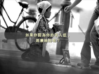 如果你 認為 你的收入低， 那 麼 她的呢？ 