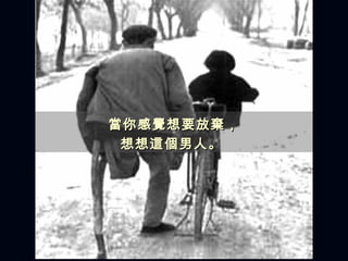 當 你 感覺想 要放 棄 ， 想想 這個 男人。  