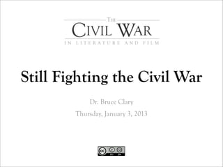 Still Fighting the Civil War
            Dr. Bruce Clary
        Thursday, January 3, 2013
 