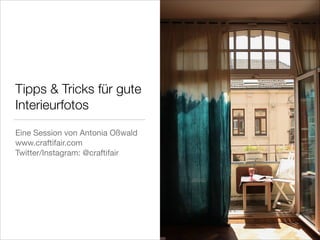 Tipps & Tricks für gute
Interieurfotos
Eine Session von Antonia Oßwald

www.craftifair.com 

Twitter/Instagram: @craftifair
 