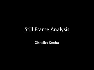 Still Frame Analysis 
Xhesika Koxha 
 