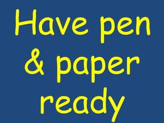 Have pen & paper ready 