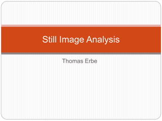 Thomas Erbe
Still Image Analysis
 