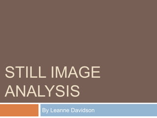 STILL IMAGE
ANALYSIS
By Leanne Davidson
 