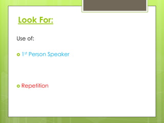 Look For:

Use of:

 1st   Person Speaker




 Repetition
 
