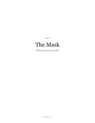 Still Learning | 5
PART I
The Mask
Who you show the world
 