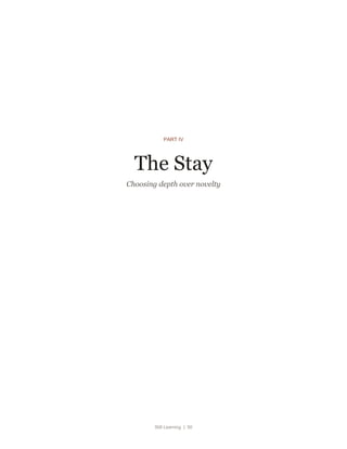 Still Learning | 50
PART IV
The Stay
Choosing depth over novelty
 
