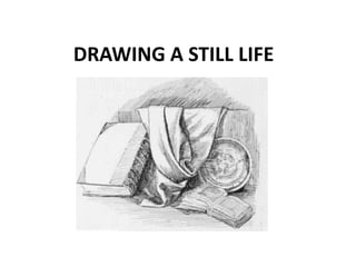 DRAWING A STILL LIFE
 