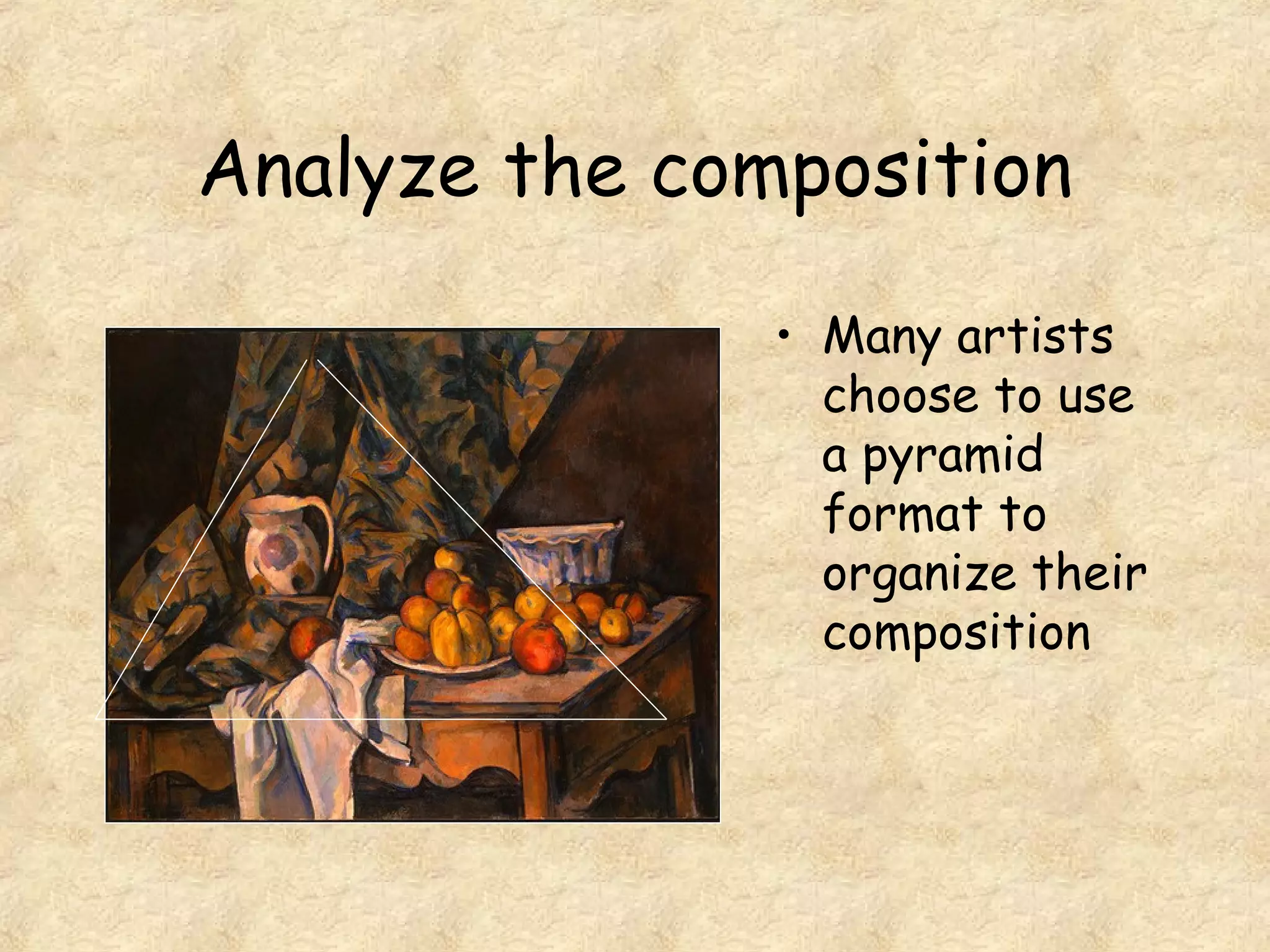 Analyze the composition
• Many artists
choose to use
a pyramid
format to
organize their
composition
 
