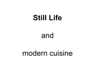 Still Life
and
modern cuisine
 