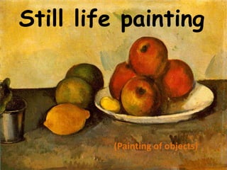 Still life painting
(Painting of objects)
 