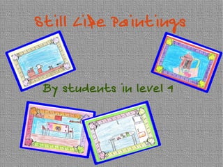 Still Life Paintings


 By students in level 4
 