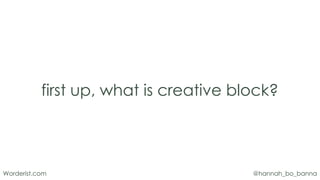 @hannah_bo_bannaWorderist.com
first up, what is creative block?
 
