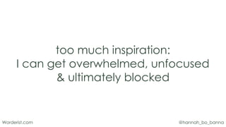 @hannah_bo_bannaWorderist.com
too much inspiration:
I can get overwhelmed, unfocused
& ultimately blocked
 