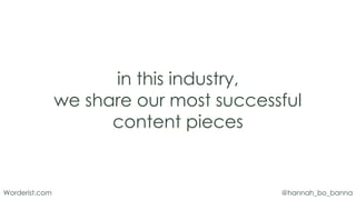 @hannah_bo_bannaWorderist.com
in this industry,
we share our most successful
content pieces
 