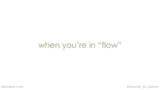 @hannah_bo_bannaWorderist.com
when you’re in “flow”
 