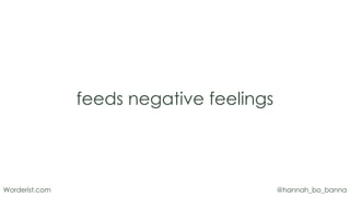 @hannah_bo_bannaWorderist.com
take a minute to sit with the
negative feeling,
but don’t feed it - just accept it
 