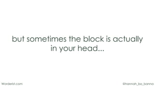 @hannah_bo_bannaWorderist.com
but sometimes the block is actually
in your head...
 