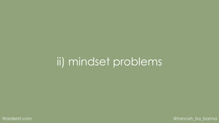 @hannah_bo_bannaWorderist.com
ii) mindset problems
 