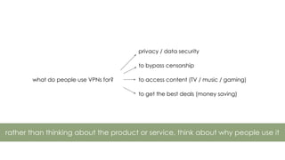 privacy / data security
to bypass censorship
to access content (TV / music / gaming)
to get the best deals (money saving)
...