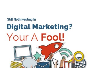 Digital Marketing?
Your A Fool!
Still Not Investing In
 