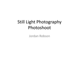 Still Light Photography
Photoshoot
Jordan Robson
 