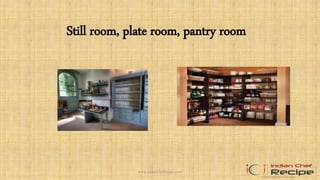 Still room, plate room, pantry room
1www.indianchefrecipe.com
 