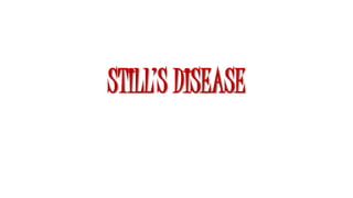 STILL’S DISEASE
 