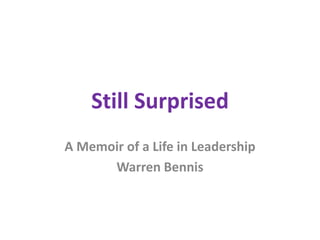 Still Surprised 
A Memoir of a Life in Leadership 
Warren Bennis 
 