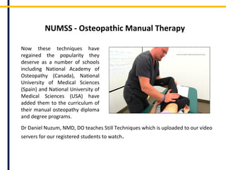 In one such method (commonly known as the Still
Techniques) the patient is initially moved away from
the dysfunctional barrier, then a well-directed
focusing force is applied, during which the
dysfunctional joint is carried through a path of least
resistance into the barrier.
 