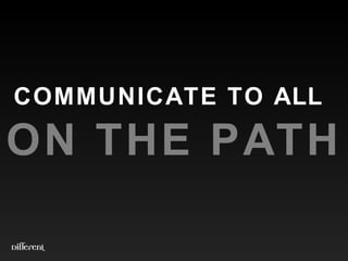 COMMUNICATE TO ALL   ON THE PATH 