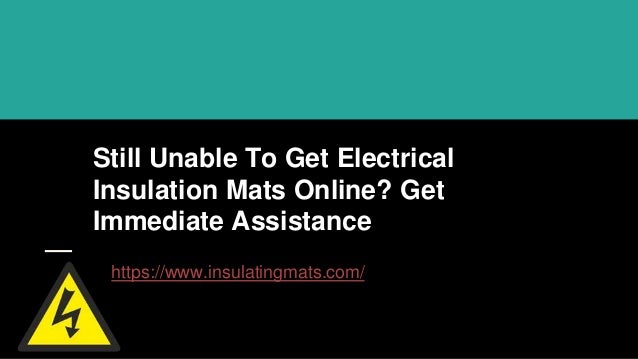 Still Unable To Get Electrical Insulation Mats Online Get Immediate A