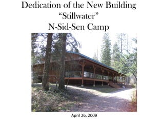 Dedication of the New Building “Stillwater” N-Sid-Sen Camp April 26, 2009 