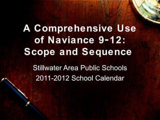 A Comprehensive Use
  of Naviance 9- 12:
Scope and Sequence
 Stillwater Area Public Schools
  2011-2012 School Calendar
 