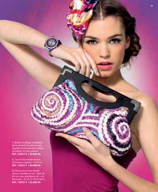 15
1. Boîtier en alliage métallique.
Verre minéral. Bracelet en cuir.
Aiguilles luminescentes. Largeur
du boîtier: 42 mm. approx.
Réf.: 20067-8 / 95,000 Dt
2. Sac en tissu brodé mauve.
Dimensions approx.: 17x34 cm.
Réf.: 16654-3 / 84,900 Dt
3. Chaussure en tissu brodé
mauve. Semelle en cuir. Talon de
9,5 cm. avec plateforme de 1 cm.
Pointures: : 35-36-37-38-39-40-41.
Réf.: 16655-9 / 92,500 Dt
OK-14-15 TÚNEZ COMP STILO1_Maquetación 1 24/01/13 20:13 Página 2
 