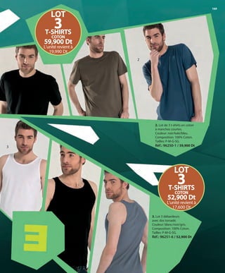 169
2
2. Lot de 3 t-shirts en coton
à manches courtes.
Couleur: noir/kaki/bleu.
Composition: 100% Coton.
Tailles: P-M-G-SG.
Réf.: 96250-1 / 59,900 Dt
3. Lot 3 débardeurs
avec dos torsadé.
Couleur: blanc/noir/gris.
Composition: 100% Coton.
Tailles: P-M-G-SG.
Réf.: 96251-6 / 52,900 Dt
3
LOT
3T-SHIRTS
COTON
59,900 Dt
L’unité revient à
19,990 Dt
LOT
3T-SHIRTS
COTON
52,900 Dt
L’unité revient à
17,600 Dt
OK-168-169 HOMBRE TUNEZ STILO1:Maquetación 1 25/01/13 11:50 Página 2
 