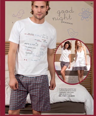 199
3
3. Pyjama blanc/imprimé, haut
col rond brodé devant et short.
Composition: 100% Coton.
Tailles: 46-48-50-52-54.
Réf.: 77307-1 / 67,500 Dt
OK-198-199 PIJAMAS TUNEZ STILO1:Maquetación 1 25/01/13 10:30 Página 2
 