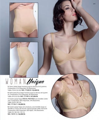 211
5. Gaine culotte beige montant jusqu’au dessous de la poitrine.
Composition: 91% Polyamide, 9% Élastomère.
Tailles: P-M-G-SG-SSG. Réf.: 77200-8 / 55,500 Dt
6. Gaine panty licou beige montant jusqu’au dessous de la poitri-
ne. Composition: 91% Polyamide, 9% Élastomère.
Tailles: M-G-SG-SSG. Réf.: 77199-5 / 67,500 Dt
7. Soutien-gorge beige SPÉCIAL PROTHÈSE avec bretelles ronfor-
cées. Composition: 90% Polyamide, 10% Élastomère.
Tailles: 90-95-100-105.
Réf.: 77194-7 / 59,900 Dt
8. Soutien-gorge beige sans armatures, avec bretelles larges et
dentelle au niveau des bonnet. Spécial grandes tailles. Bonnet B.
Composition: 60% Polyamide, 30% Nylon, 10% Élastomère.
Tailles: 95-100-105-110-115.
Réf.: 76741-5 / 56,900 Dt
5
6
7
8
OK-210-211 BASICOS STILO1 TUNEZ:Maquetación 1 25/01/13 12:05 Página 2
 