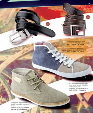 49
6. Chaussure en tissu bleu mari-
ne et beige. Semelle et doublure
intérieures en tissu.
Pointures: 39-40-41-42-43-44-45.
Réf.: 16731-1 / 76,900 Dt
7. Chaussure en tissue beige.
Semelle et doublure intérieures
en tissu.
Pointures: 39-40-41-42-43-44-45.
Réf.: 16730-6 / 76,900 Dt
4. Ceinture reversible en CUIR
marron-noir. Tailles: M-G-SG.
Réf.: 14085-8 / 29,500 Dt
5. Ceinture en CUIR marron.
Large de 3,5 cm. Tailles: M-G-SG.
Réf.: 16253-4 / 38,500 Dt
4
5
7
6
Cuir
Cuir
OK-48-49 TÚNEZ COMP STILO1_Maquetación 1 24/01/13 19:48 Página 2
 