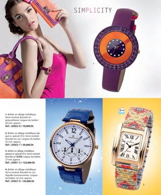 1
3
2
4. Boîtier en alliage métallique.
Verre minéral. Bracelet en cuir.
Aiguilles luminescentes. Largeur
du boîtier: 42 mm. approx.
Réf.: 20067-8 / 95,000 Dt
2. Boîtier en alliage métallique pla-
qué or spécial I.P.G. Verre minéral.
Bracelet en cuir. Largeur du boîtier:
42 mm. approx.
Réf.: 20065-7 / 59,000 Dt
1. Boîtier en alliage métallique.
Verre minéral. Bracelet en
polyuréthane. Largeur du boîtier:
40 mm. approx.
Réf.: 20062-0 / 79,000 Dt
3. Boîtier en alliage métallique
plaqué or spécial I.P.G. Verre minéral.
Bracelet en ACIER. Largeur du boîtier:
27 mm. approx.
Réf.: 20061-5 / 125,000 Dt
5ATM
OK-54-55 RELOJES STILO1 TUN_Maquetación 1 24/01/13 13:39 Página 1
 