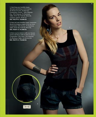 71
2. Haut noir avec bretelles larges, impression
devant du drapeau anglais formé de clous.
Composition: 96% Viscose, 4% Élasthane.
Tailles: SP(34-36); P(38-40); M(42-44).
Réf.: 96281-0 / 47,900 Dt
1. Haut long avec bretelles larges,
découpe asymétrique entre la partie
de devant et le dos, double tissu.
Composition: Devant_ 100% Polyester-
Dos_ 95% Polyester, 5% Élasthane.
Tailles: SP(34-36); P(38-40); M(42-44).
Longueur approx.: 60-64 cm.
Réf.: 96279-0 / 59,900 Dt
stretch
2
3. Short court en denim vieilli avec fausses
poches derrière et effet bouillonné devant.
Composition: 75% Coton, 23% Polyester,
2% Élasthane. Tailles: 36-38-40-42-44.
Réf.: 96274-3 / 79,500 Dt
3
OK-070-071 JOVEN TÜNEZ STILO1.qxp:Maquetación 1 25/01/13 15:57 Página 2
 