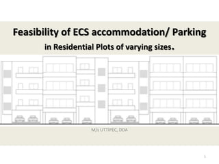 Feasibility of ECS accommodation/ Parking
in Residential Plots of varying sizes.

M/s UTTIPEC, DDA

1

 