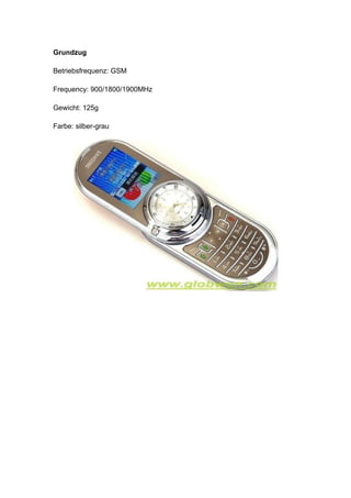 Grundzug

Betriebsfrequenz: GSM

Frequency: 900/1800/1900MHz

Gewicht: 125g

Farbe: silber-grau
 