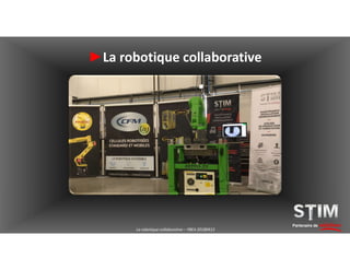 Partenaire de solutions
►La robotique collaborative
La robotique collaborative – YBEA 20180413
 
